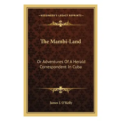 "The Mambi-Land: Or Adventures Of A Herald Correspondent In Cuba" - "" ("O'Kelly James J.")