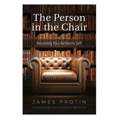 "The Person in the Chair: Becoming Your Authentic Self" - "" ("Protin James")