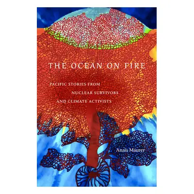 "The Ocean on Fire: Pacific Stories from Nuclear Survivors and Climate Activists" - "" ("Maurer 