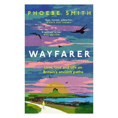 "Wayfarer: Love, Loss and Life on Britain's Ancient Paths" - "" ("Smith Phoebe")