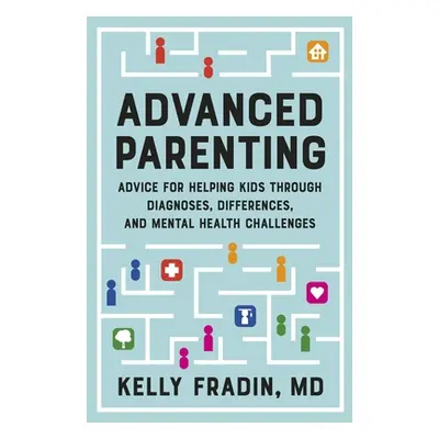 "Advanced Parenting: Advice for Helping Kids Through Diagnoses, Differences, and Mental Health C