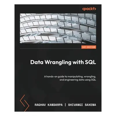 "Data Wrangling with SQL: A hands-on guide to manipulating, wrangling, and engineering data usin