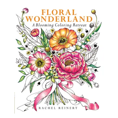 "Floral Wonderland: A Blooming Coloring Retreat" - "" ("Reinert Rachel")