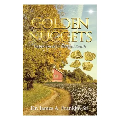 "Golden Nuggets: Experiences in the Old South" - "" ("Franklin James A. Sr.")