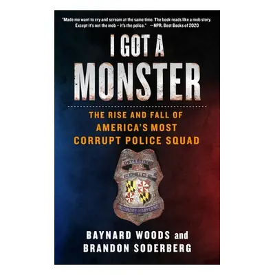 "I Got a Monster: The Rise and Fall of America's Most Corrupt Police Squad" - "" ("Woods Baynard