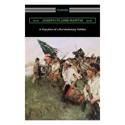 "A Narrative of a Revolutionary Soldier" - "" ("Martin Joseph Plumb")