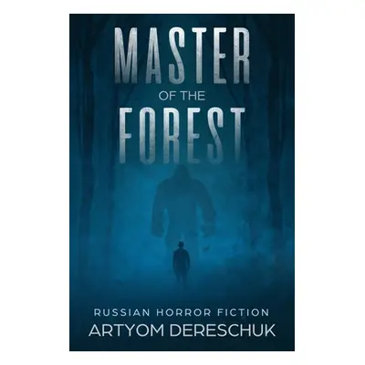 "Master of the Forest: A Horror Novel Set in Siberia" - "" ("Dereschuk Artyom")