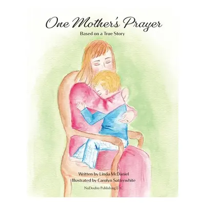 "One Mother's Prayer: Based on a True Story" - "" ("McDaniel Linda")