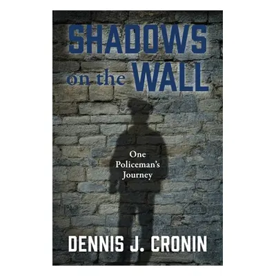 "Shadows on the Wall: One Policeman's Journey" - "" ("Cronin Dennis J.")