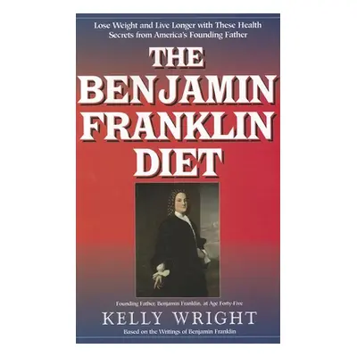 "The Benjamin Franklin Diet: Lose Weight and Live Longer with These Health Secrets from America'