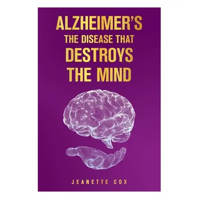 "Alzheimer's the Disease That Destroys the Mind" - "" ("Cox Jeanette")