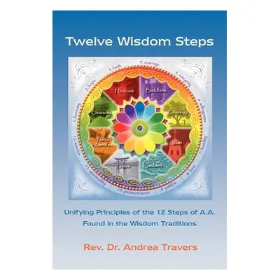 "Twelve Wisdom Steps: Unifying Principles of the 12 Steps of A.A. Found in the Wisdom Traditions