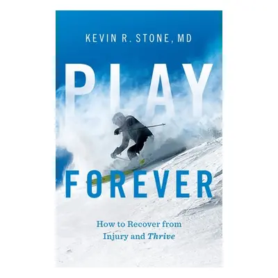 "Play Forever: How to Recover From Injury and Thrive" - "" ("Stone Kevin R.")