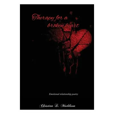 "Therapy for a Broken Heart: Emotional Relationship Poetry" - "" ("Maddison Christian D.")