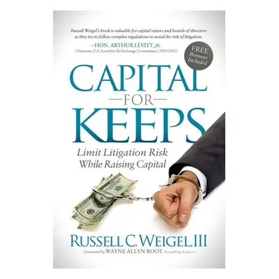 "Capital for Keeps: Limit Litigation Risk While Raising Capital" - "" ("Weigel III Russell C.")