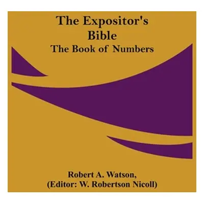 "The Expositor's Bible: The Book of Numbers" - "" ("A. Watson Robert")