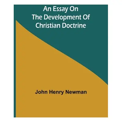 "An Essay on the Development of Christian Doctrine" - "" ("Henry Newman John")