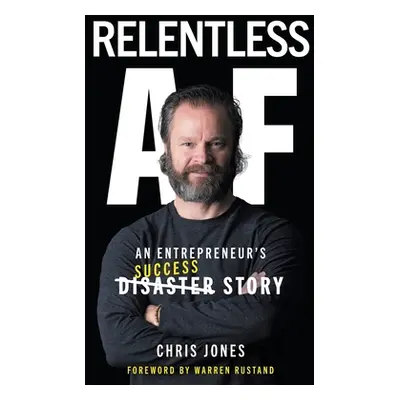 "Relentless AF: An Entrepreneur's Success Story" - "" ("Jones Chris")