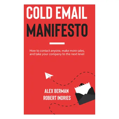 "Cold Email Manifesto: How to Contact Anyone, Make More Sales, and Take Your Company to the Next