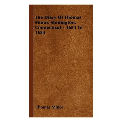 "The Diary Of Thomas Minor, Stonington, Connecticut - 1653 To 1684" - "" ("Minor Thomas")