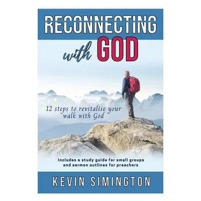 "Reconnecting With God: 12 Steps To Revitalise Your Walk With God" - "" ("Simington Kevin")