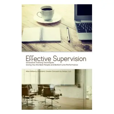 "Effective Supervision: Innovative Training Techniques Giving You the Best People and Bottom Lin