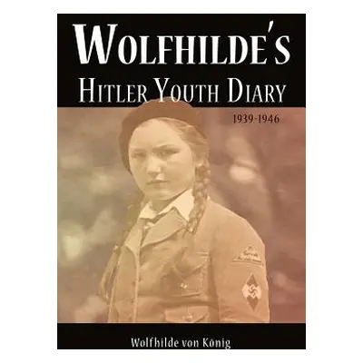 "Wolfhilde's Hitler Youth Diary 1939-1946" - "" ("Von K. Nig Wolfhilde")