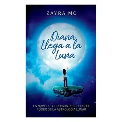 "Diana llega a la luna: La novela - gua para descubrir el poder de la astrologa lunar." - "" ("M