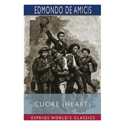 "Cuore (Heart) (Esprios Classics): An Italian Schoolboy's Journal" - "" ("Amicis Edmondo De")