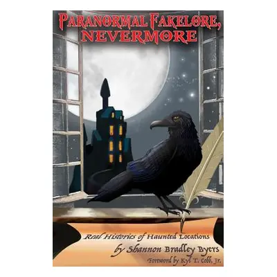 "Paranormal Fakelore, Nevermore: Real Histories of Haunted Locations" - "" ("Byers Shannon Bradl