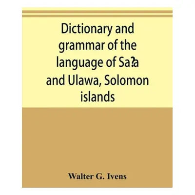 "Dictionary and grammar of the language of Saʻa and Ulawa, Solomon islands" - "" ("G. Ivens Walt