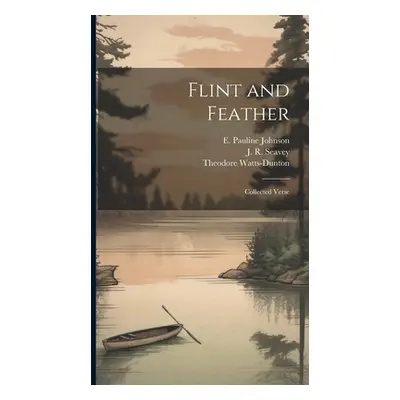 "Flint and Feather: Collected Verse" - "" ("Johnson E. Pauline")