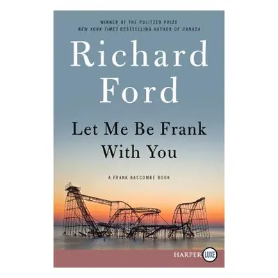 "Let Me Be Frank with You: A Frank Bascombe Book" - "" ("Ford Richard")