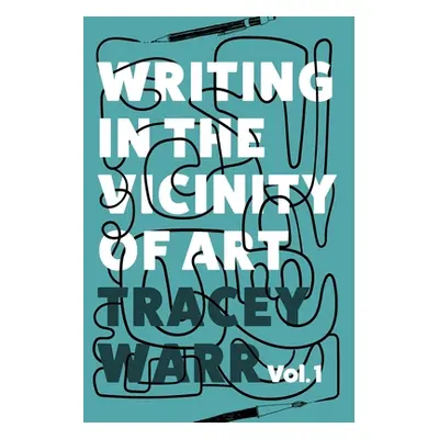 "Writing in the Vicinity of Art: Volume 1" - "" ("Warr Tracey")