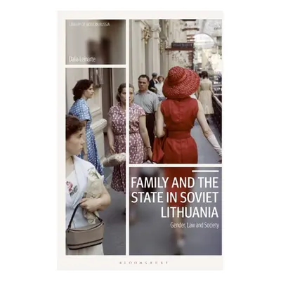 "Family and the State in Soviet Lithuania: Gender, Law and Society" - "" ("Leinarte Dalia")