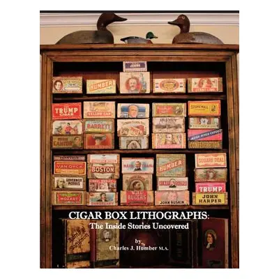 "Cigar Box Lithographs: The Inside Stories Uncovered" - "" ("Humber Charles J.")