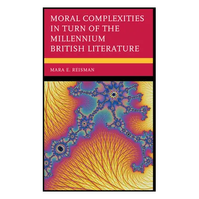 "Moral Complexities in Turn of the Millennium British Literature" - "" ("Reisman Mara E.")