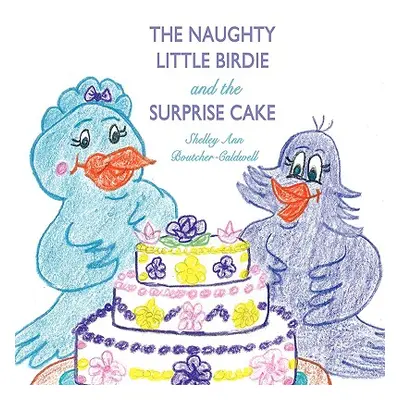 "The Naughty Little Birdie and the Surprise Cake" - "" ("Shelley Ann Boutcher-Caldwell")