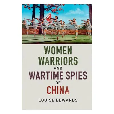 "Women Warriors and Wartime Spies of China" - "" ("Edwards Louise")