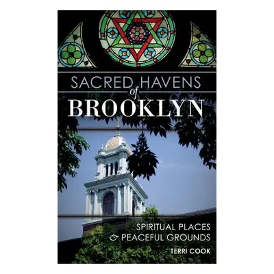 "Sacred Havens of Brooklyn: Spiritual Places and Peaceful Grounds" - "" ("Cook Terri")