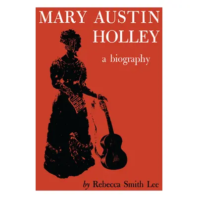 "Mary Austin Holley: A Biography" - "" ("Lee Rebecca S.")