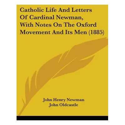 "Catholic Life And Letters Of Cardinal Newman, With Notes On The Oxford Movement And Its Men (18