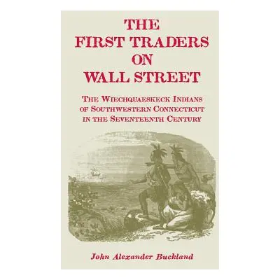 "The First Traders on Wall Street: The Wiechquaeskeck Indians of Southwestern Connecticut in the