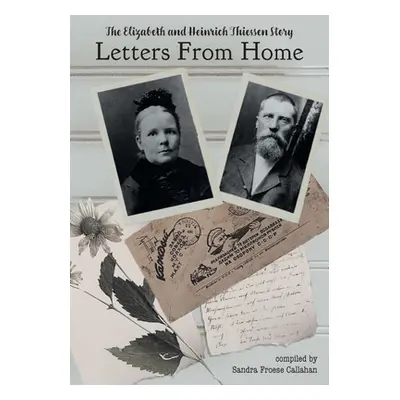 "Letters From Home: The Elizabeth and Heinrich Thiessen Story" - "" ("Callahan Sandra Froese")