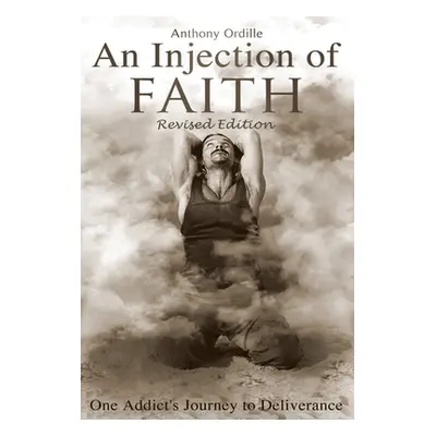 "An Injection of Faith: One Addict's Journey to Deliverance" - "" ("Ordille Anthony")