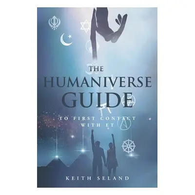 "The Humaniverse Guide to First Contact with ET" - "" ("Seland Keith")