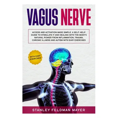 "Vagus Nerve: Access and Activation Made Simple. A Self-Help Guide to Stimulate it and Healing w