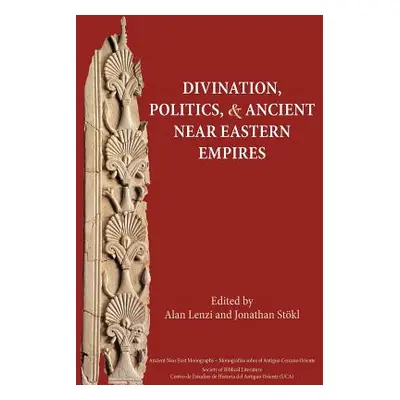 "Divination, Politics, and Ancient Near Eastern Empires" - "" ("Lenzi Alan")