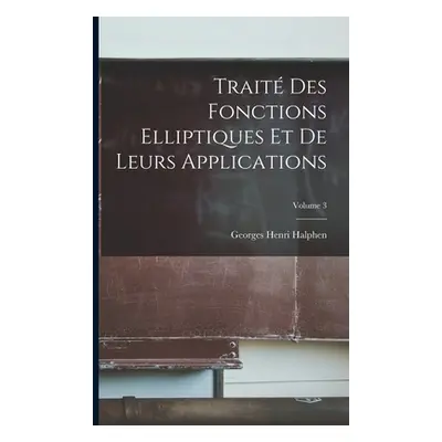 "Trait Des Fonctions Elliptiques Et De Leurs Applications; Volume 3" - "" ("Halphen Georges Henr