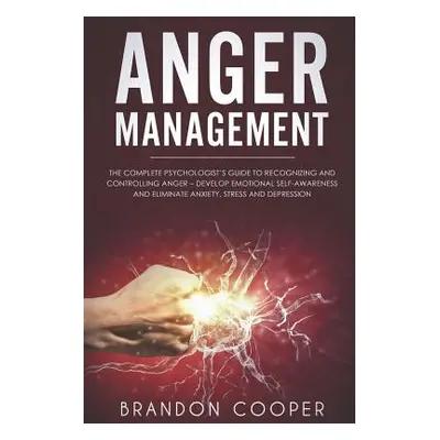 "Anger Management: The Complete Psychologist's Guide to Recognizing and Controlling Anger - Deve